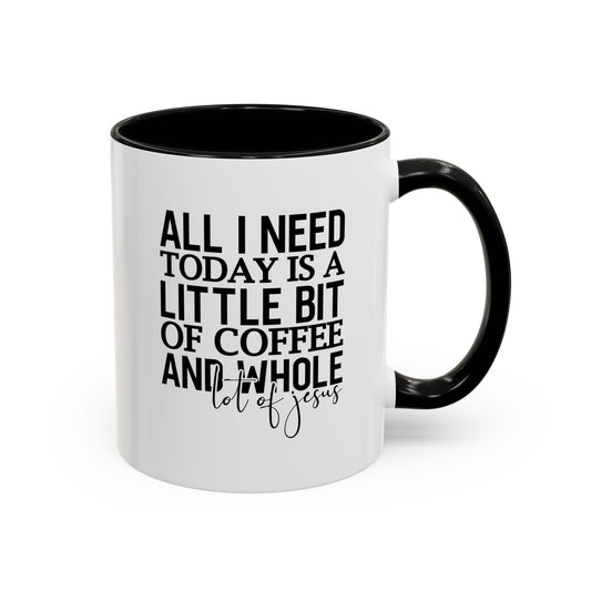 All I Need Today Is A Little Bit Of Coffee And Whole Lot Of Jesus, Coffee Mug, Christian Gift